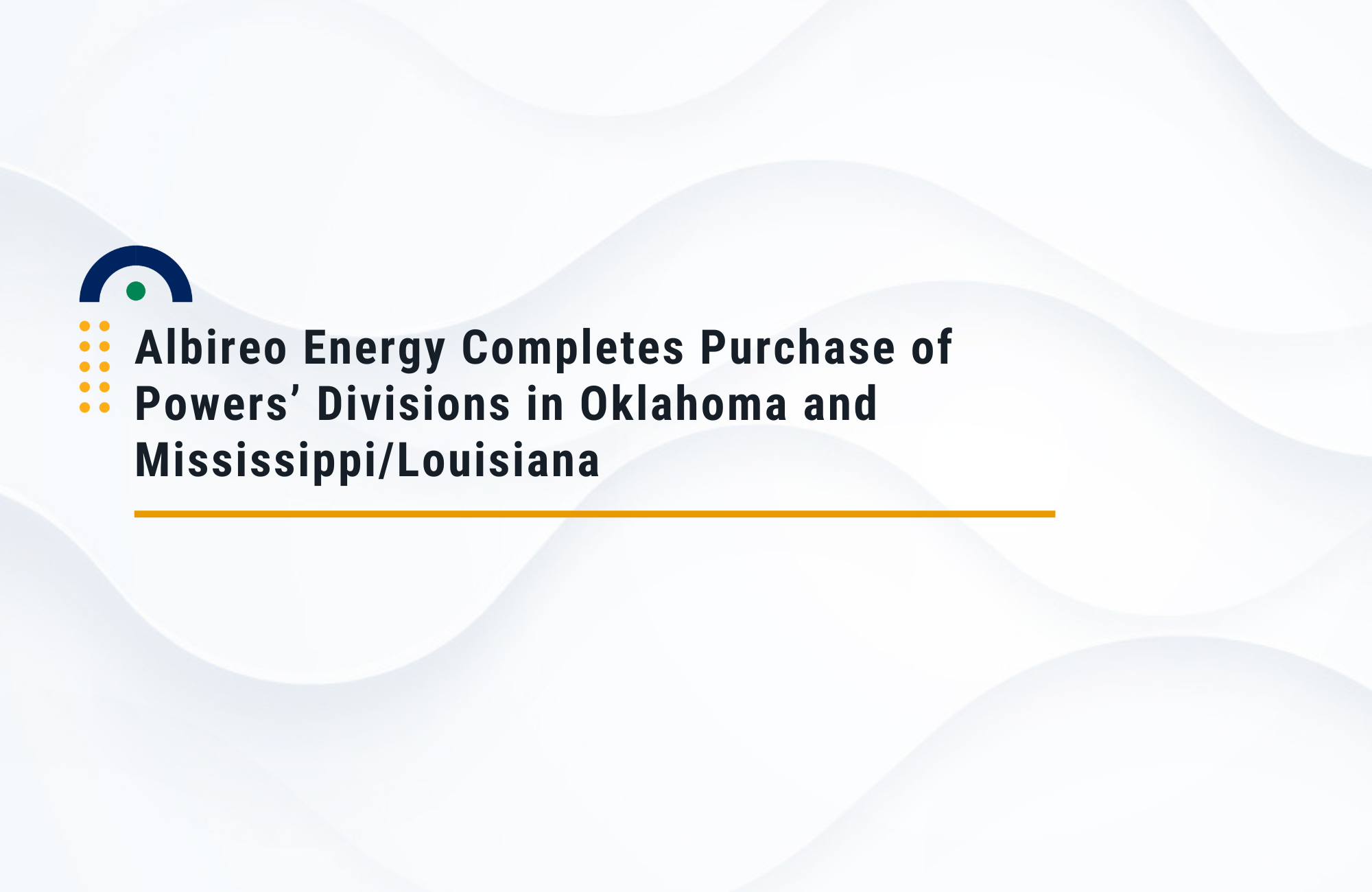 Albireo Energy Completes Purchase of Powers’ Divisions in Oklahoma and Mississippi/Louisiana